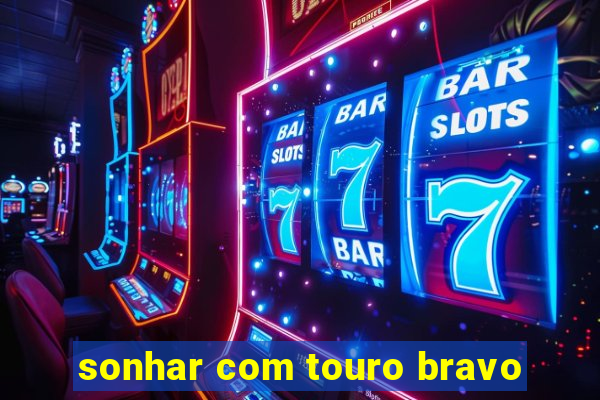 sonhar com touro bravo